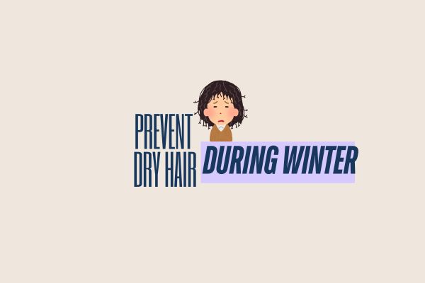 How to Prevent Dry Hair During Winter