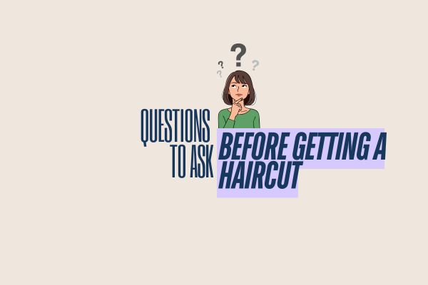 Questions to Ask Before Getting a Haircut