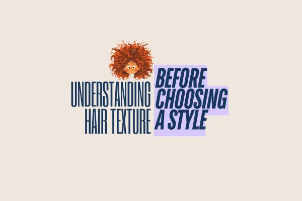 Understanding Hair Texture Before Choosing a Style