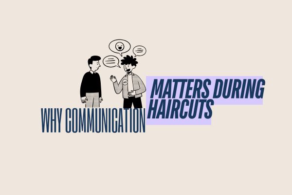 Why Communication Matters During Haircuts