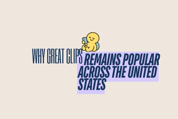 Why Great Clips Remains Popular Across the United States