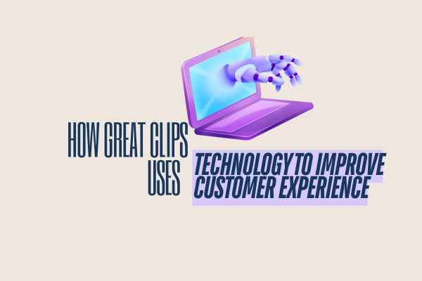 How Great Clips Uses Technology to Improve Customer Experience