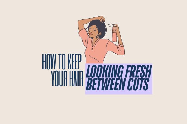 How to Keep Your Hair Looking Fresh Between Cuts (Even If Your Next Appointment Is Weeks Away)